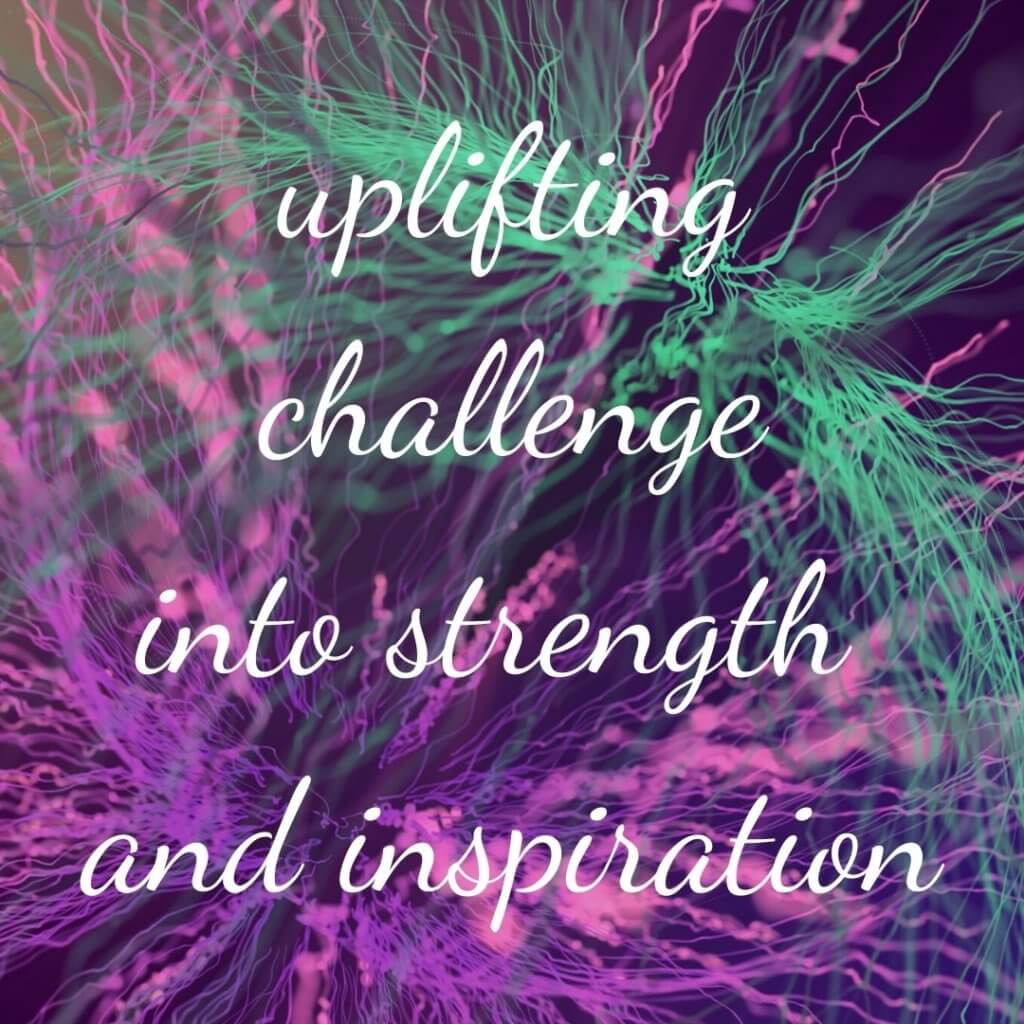 5. Uplifting Challenge into Strength and Inspiration