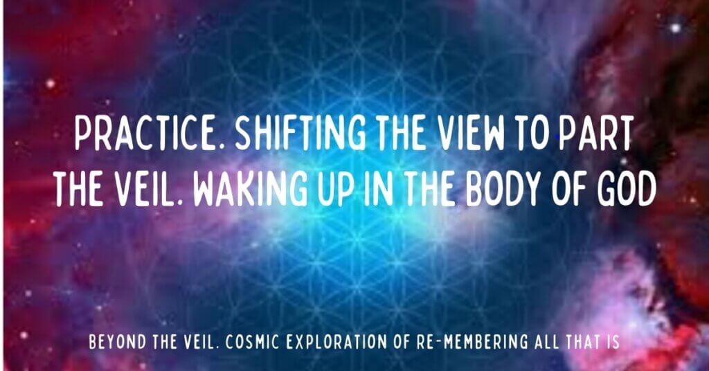 2. Practice. Shifting the View to Part the Veil. Waking Up In The Body of God