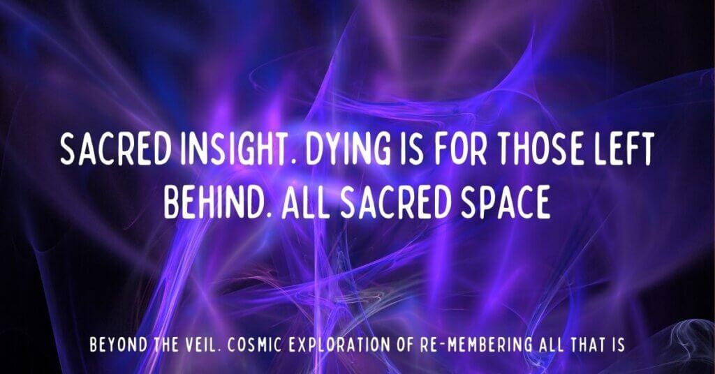 5. Sacred Insight. Dying is For Those Left Behind. All Sacred Space