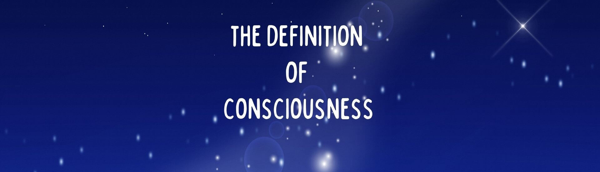 Definition of What is Consciousness and Your Role in Harnessing Full ...